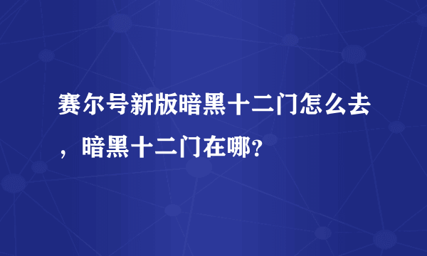 赛尔号新版暗黑十二门怎么去，暗黑十二门在哪？