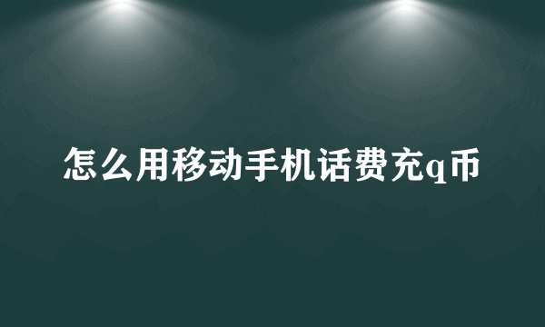 怎么用移动手机话费充q币