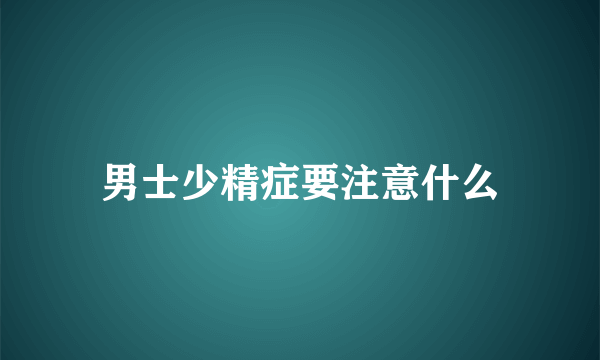 男士少精症要注意什么