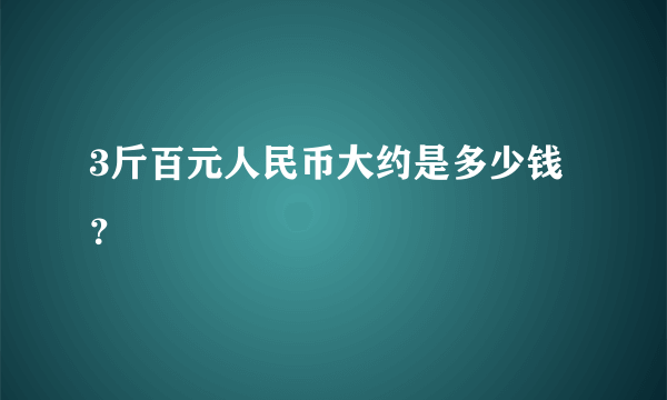 3斤百元人民币大约是多少钱？