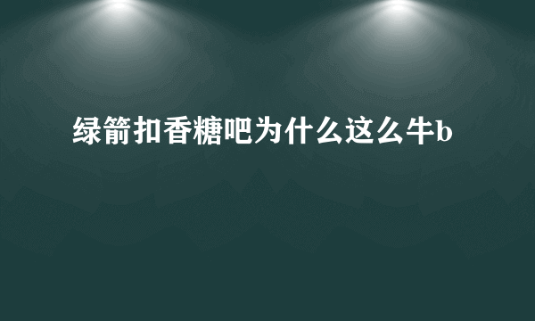 绿箭扣香糖吧为什么这么牛b