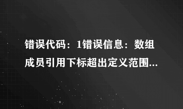 错误代码：1错误信息：数组成员引用下标超出定义范围怎么解决？不用说概念~说解决方法就行？