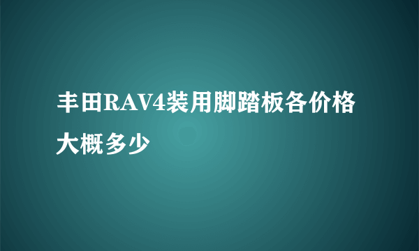 丰田RAV4装用脚踏板各价格大概多少