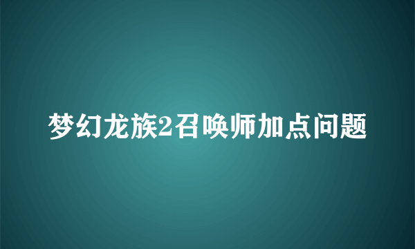 梦幻龙族2召唤师加点问题