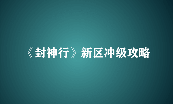 《封神行》新区冲级攻略