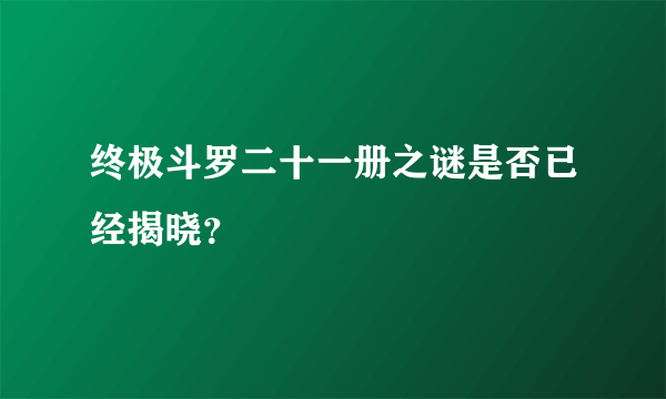 终极斗罗二十一册之谜是否已经揭晓？