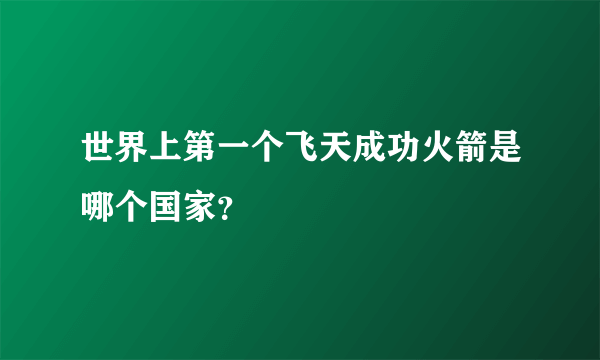 世界上第一个飞天成功火箭是哪个国家？