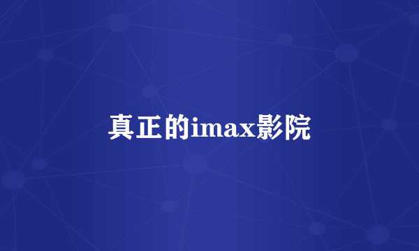 真正的imax影院