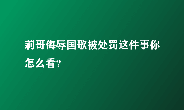 莉哥侮辱国歌被处罚这件事你怎么看？