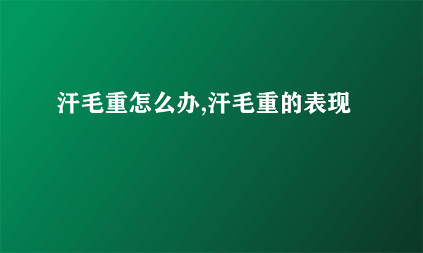 汗毛重怎么办,汗毛重的表现