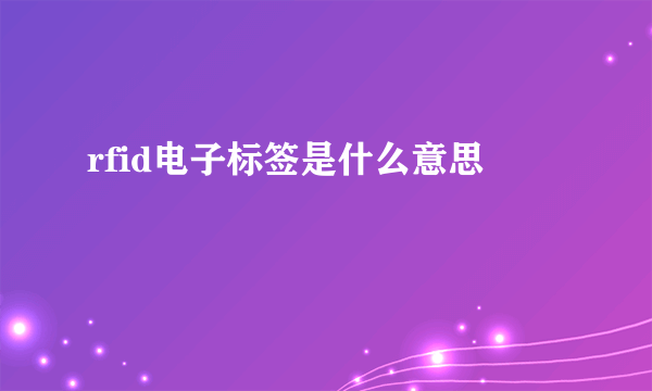 rfid电子标签是什么意思