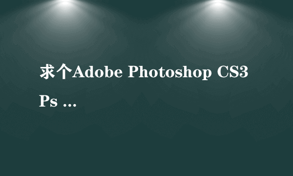 求个Adobe Photoshop CS3 Ps 中文正式版的下载地址