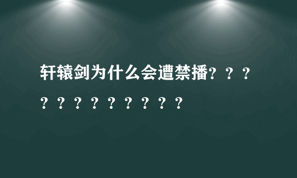 轩辕剑为什么会遭禁播？？？？？？？？？？？？