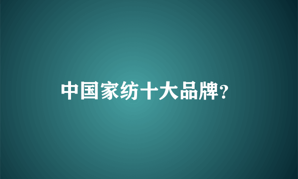 中国家纺十大品牌？