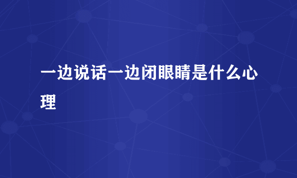 一边说话一边闭眼睛是什么心理