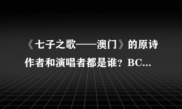 《七子之歌——澳门》的原诗作者和演唱者都是谁？BC[单选题]*