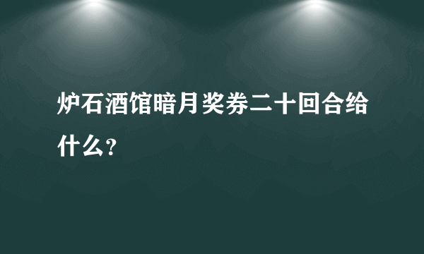 炉石酒馆暗月奖券二十回合给什么？