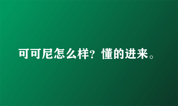 可可尼怎么样？懂的进来。