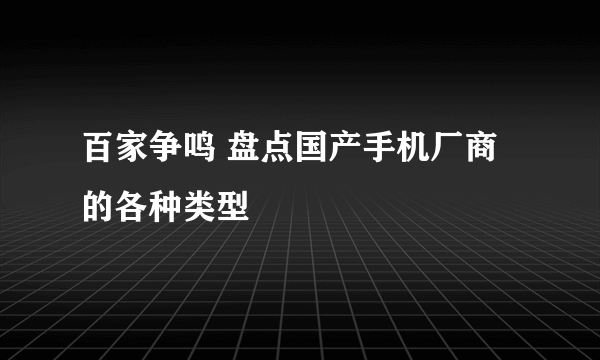 百家争鸣 盘点国产手机厂商的各种类型