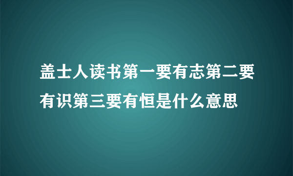 盖士人读书第一要有志第二要有识第三要有恒是什么意思