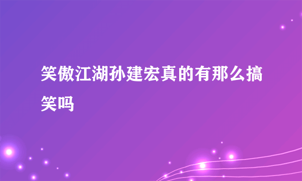 笑傲江湖孙建宏真的有那么搞笑吗