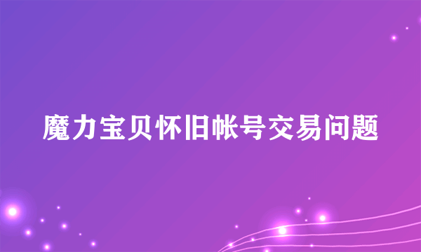 魔力宝贝怀旧帐号交易问题