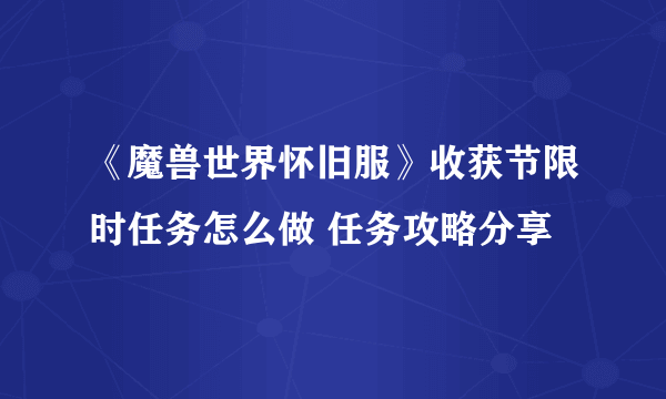 《魔兽世界怀旧服》收获节限时任务怎么做 任务攻略分享