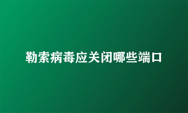 勒索病毒应关闭哪些端口