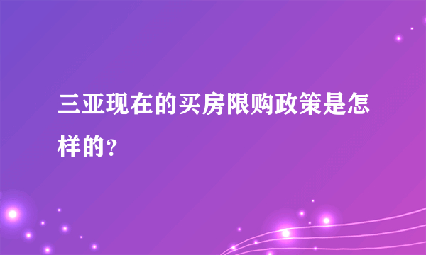 三亚现在的买房限购政策是怎样的？