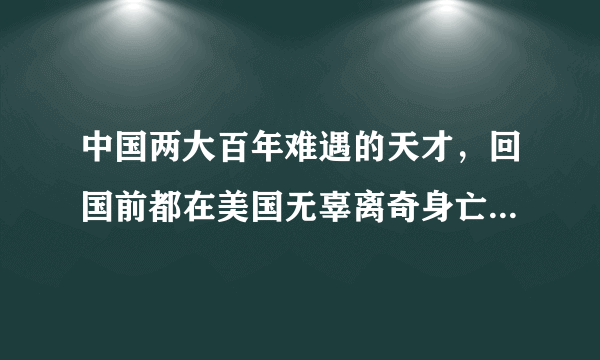 中国两大百年难遇的天才，回国前都在美国无辜离奇身亡，是巧合吗