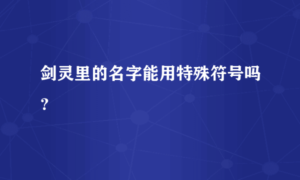 剑灵里的名字能用特殊符号吗？