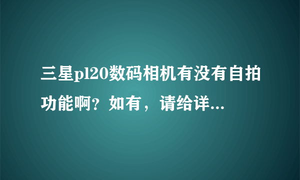 三星pl20数码相机有没有自拍功能啊？如有，请给详细的步骤啊。谢谢