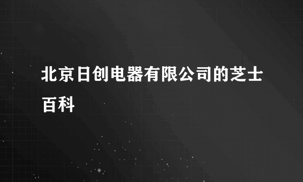 北京日创电器有限公司的芝士百科