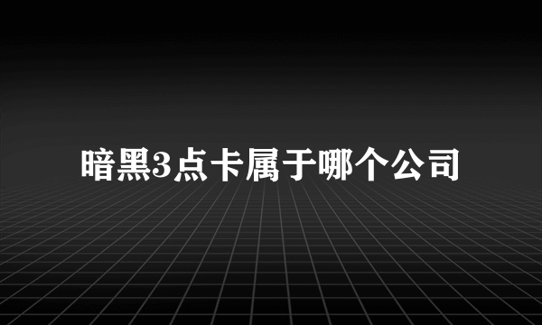 暗黑3点卡属于哪个公司