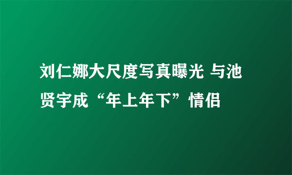 刘仁娜大尺度写真曝光 与池贤宇成“年上年下”情侣