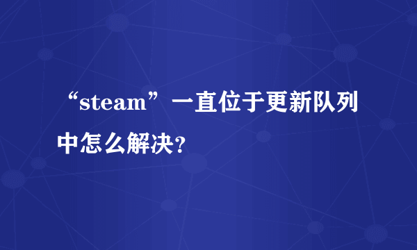 “steam”一直位于更新队列中怎么解决？