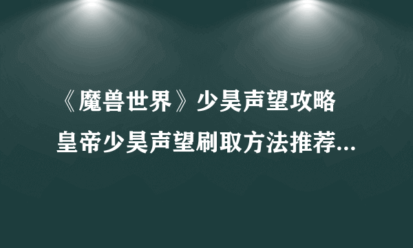 《魔兽世界》少昊声望攻略 皇帝少昊声望刷取方法推荐 少昊皇帝声望