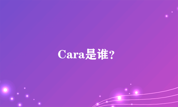 Cara是谁？