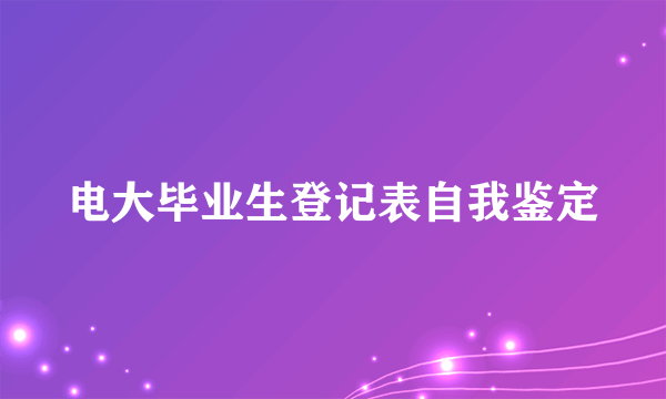 电大毕业生登记表自我鉴定