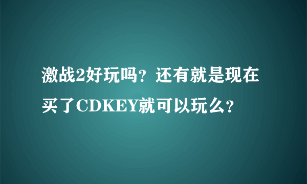 激战2好玩吗？还有就是现在买了CDKEY就可以玩么？