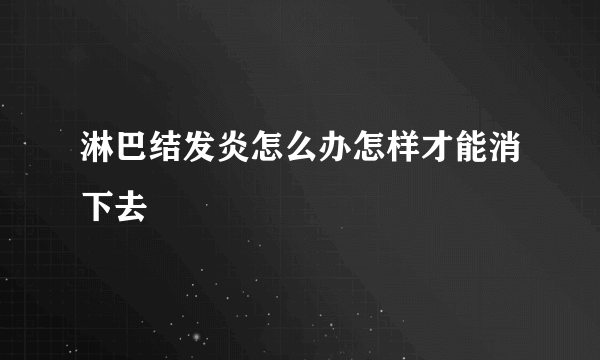 淋巴结发炎怎么办怎样才能消下去