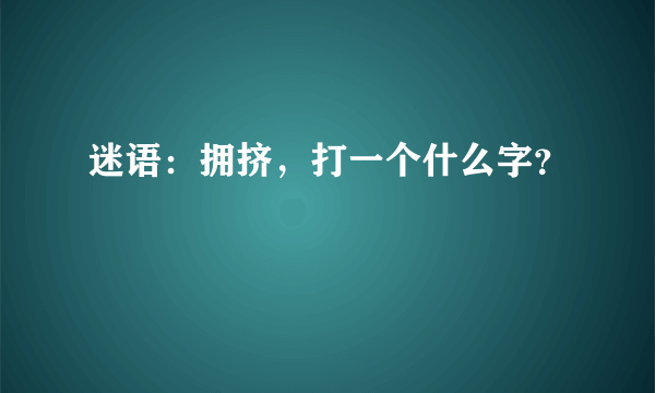 迷语：拥挤，打一个什么字？