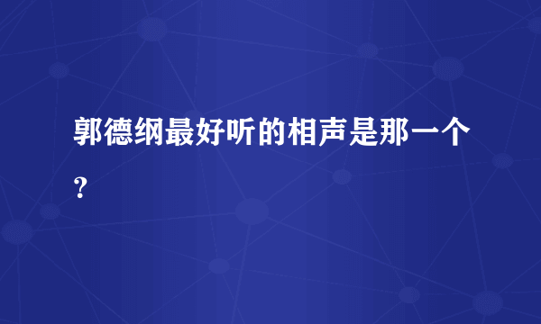 郭德纲最好听的相声是那一个？