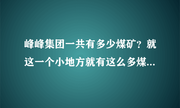 峰峰集团一共有多少煤矿？就这一个小地方就有这么多煤矿，在国家算是数一数二的吗？