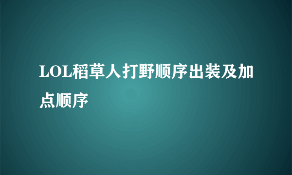 LOL稻草人打野顺序出装及加点顺序