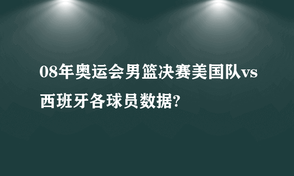 08年奥运会男篮决赛美国队vs西班牙各球员数据?