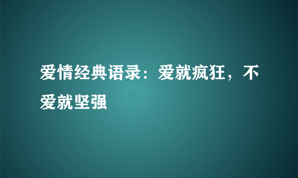 爱情经典语录：爱就疯狂，不爱就坚强