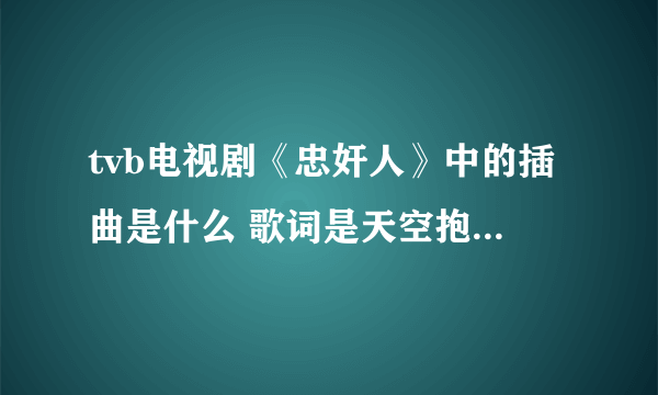 tvb电视剧《忠奸人》中的插曲是什么 歌词是天空抱住了白云