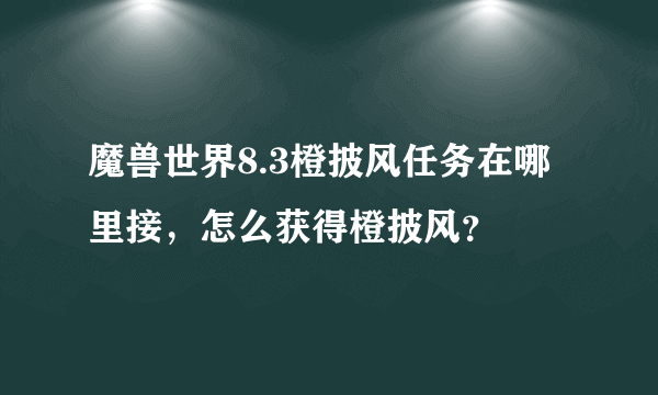 魔兽世界8.3橙披风任务在哪里接，怎么获得橙披风？