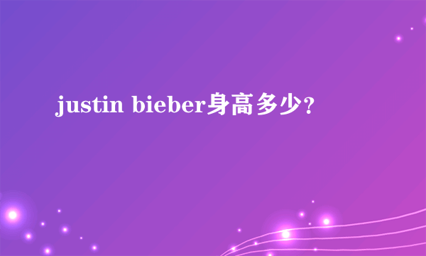 justin bieber身高多少？